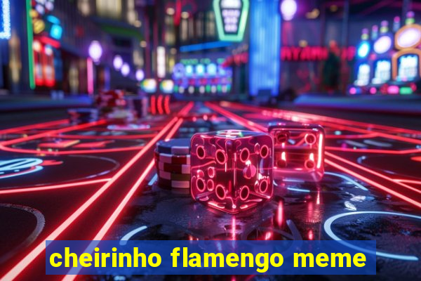 cheirinho flamengo meme